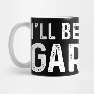 I Ll Be In The Garage - Funny Husband Mug